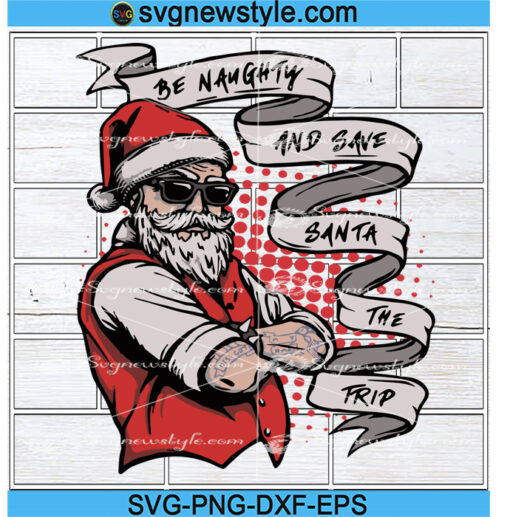 Be Naughty and Save Santa The Trip Svg