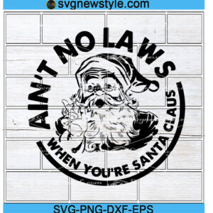 Aint No Laws When Youre Santa Claus christmas Svg, Png, Dxf, Eps Cricut File Silhouette Art