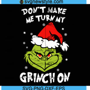 Dont Make Me Turn My Grinch On Svg, Png, Dxf, Eps Cricut File Silhouette Art