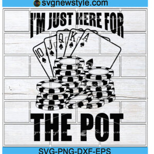 I'm Just Here for the Pot svg, Poker Svg, Png, Dxf, Cricut File