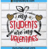 My Students are my Valentines Svg