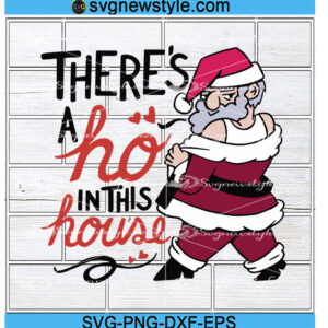 Santa There's a Ho In This House Christmas Svg, Png, Dxf, Eps Cricut File
