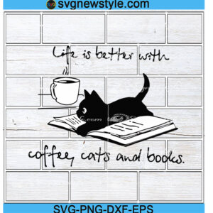 Life Is Better With Coffee Cats And Books Svg, Cat Coffee Svg, Png, Dxf, Eps Cricut File