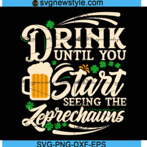 Drink Until You Start Seeing The Leprechauns SVG