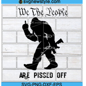 We The People are Pissed Off AR15 svg, Bigfoot Middle Finger svg, Png, Dxf, Eps