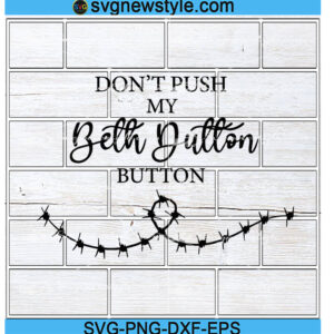Don't Push My Beth Dutton Button svg