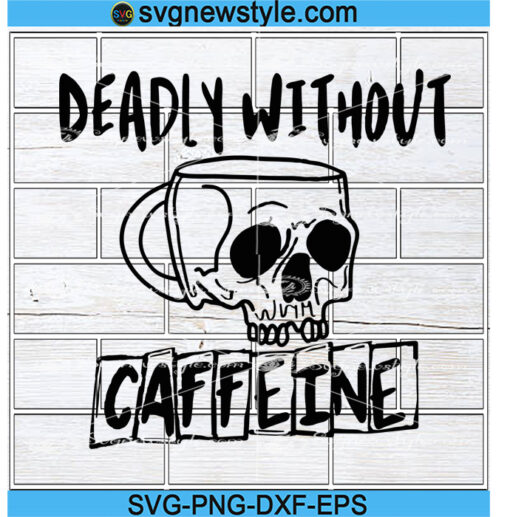 Deadly Without Caffeine Svg, Skeleton Coffee Png, Sarcastic Svg, Png, Dxf, Eps