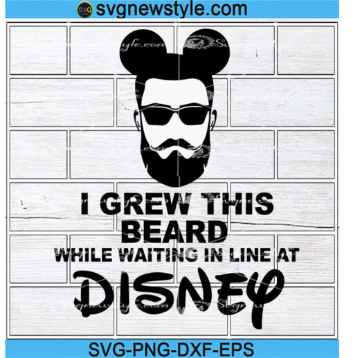 I Grew This Beard In Line At Disney, Men's Disney Svg, Disney Beard Svg ...