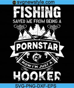 Fishing svg, Loves Fishing svg, Fishing save me from being a pornstar now i'm just a hooker Svg, Png, Dxf, Eps