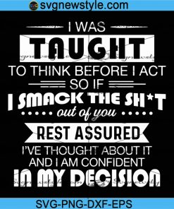 I Was Taught To Think Before I Act So If I Smack The Shit Out Of You Svg, Png, Dxf, Eps