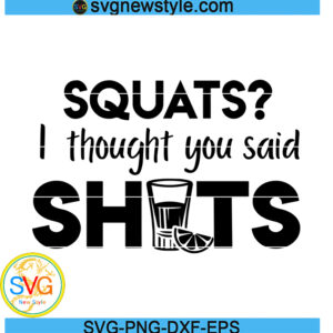 Squats I thought you said shots SVG