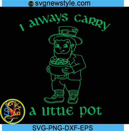 Funny St Patrick's Day Svg, I Always Carry A Little Pot Svg, St Pattys Day Svg, Png, Dxf, Eps