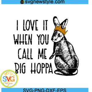 I love it when you call me big hoppa svg