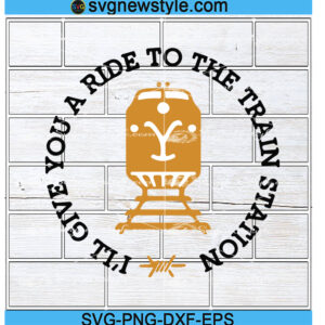 I'll Give You A Ride to the Train Station Svg, Png, Dxf, Eps Cricut & Silhouette