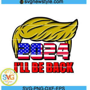 Trump I'll Be Back 2024 svg, american Svg, Png, Dxf, Eps Digital Download