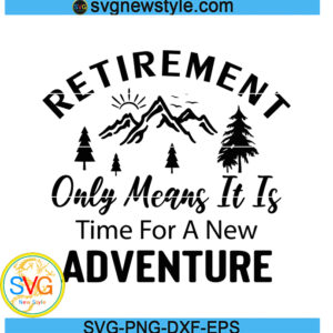 Retirement Only Means It Is Time For A New Adventure SVG