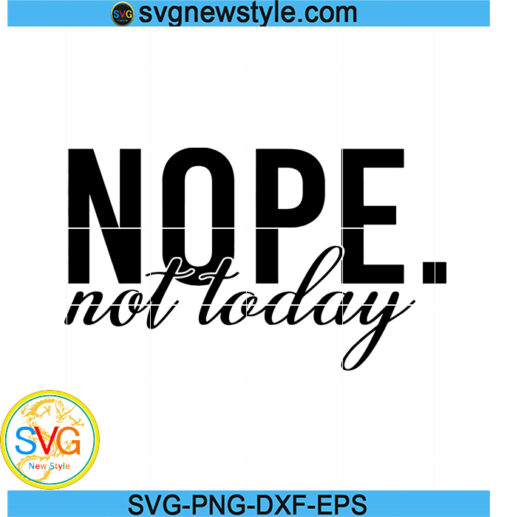 Nope Not Today Svg, Nope svg, Girly Svg, I dont Know, I don't Care Svg, Png, Dxf, Eps