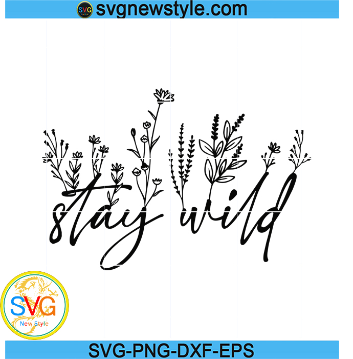 Stay Wild Wildflower SVG, Floral SVG, Plants Png, Women Quotes Svg, Png ...