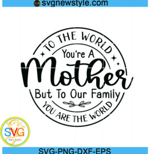 To The World You Are A Mother Svg