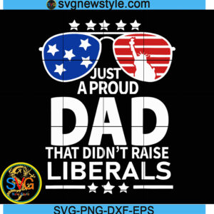 Just A Proud Dad That Didnt Raise Liberals Svg, American Flag Svg, Png, Digital Download