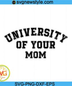 University of Your Mom svg, Mom Life Svg, Best Mom Svg, Mother's Day Svg, Mom's University Svg, Png, Dxf, Eps
