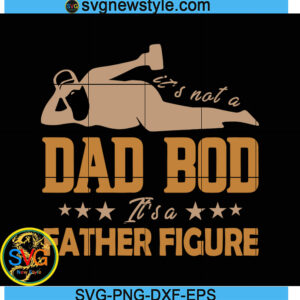Its Not A Dad Bod Its A Father Figure Svg