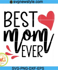 Best Mom Ever Svg, Mothers Day Svg, Heart Svg, Png, Dxf, Eps