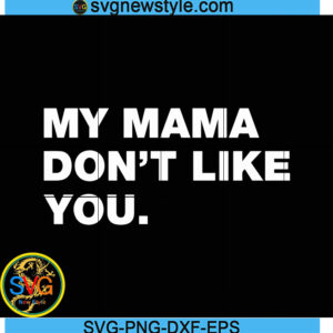My Mama Don't Like You svg, mothers day Svg, Png, Dxf, Eps Cricut File