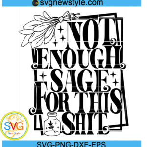 Not Enough Sage For this Shit svg, Sage Lovers Svg, Png, Dxf, Eps Digital Download