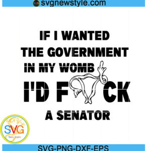 If I wanted the Government in my Uterus Svg