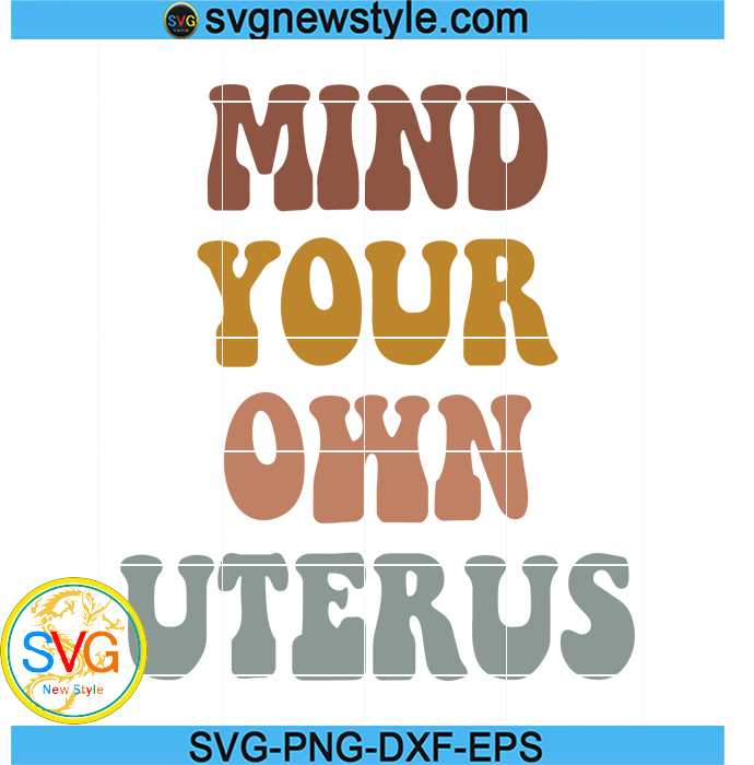 Mind Your Own Uterus Svg Retro Uterus Png Floral Uterus Svg Pro | The ...
