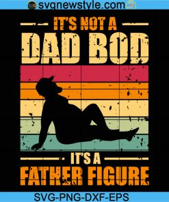 It's Not A Dad Bod It's A Father Figure Fathers Day 2022 Svg, Father Figure Svg, Dad Bod Svg, It's Not Dad Bod png, Fathers Day Svg