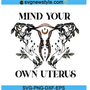 Mind Your Own Uterus svg, My Body My Choice svg, PNG EPS DXF Cricut File