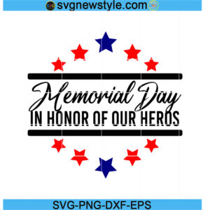 Memorial Day svg, In Honor Of Our Heros Svg, PNG EPS DXF Cricut File Silhouette Art