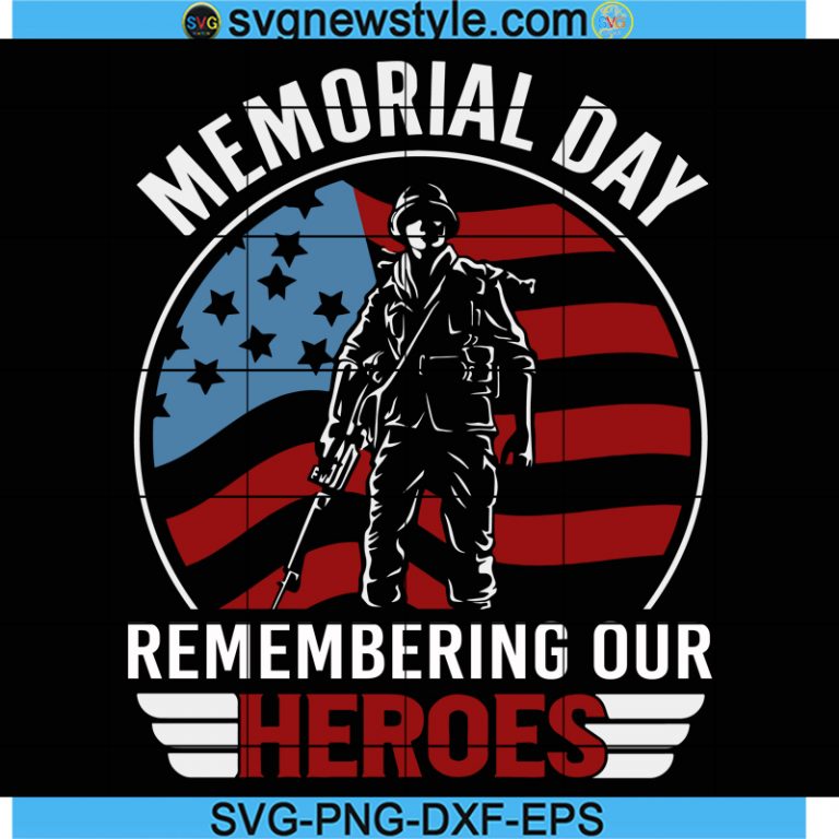 Memorial Day Remembering Our Heroes Svg Father S Day Svg Veteran Svg Memorial Day Svg