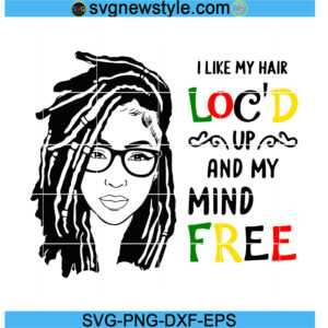 I Like My Hair Loc's Up And My Mind Free Svg