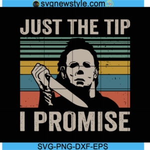 Just The Tip I Promise Michael Myers Svg