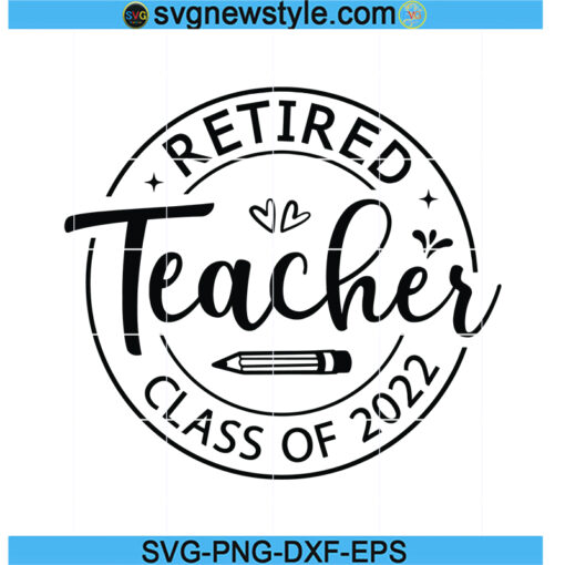 Retired Teacher Svg, Class Of 2022, Retirement Gifts SVG, Teacher Gift SVG, Retirement Shirt Svg