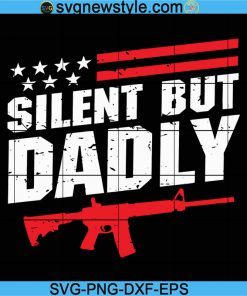 Silent But Dadly Svg, Dad Svg, Fathers Day Svg, Gun Svg, 2nd Amendment Svg, Patriotic Svg