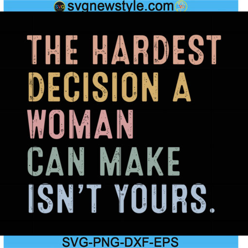 The Hardest Decision A Woman Can Make Isnt Yours