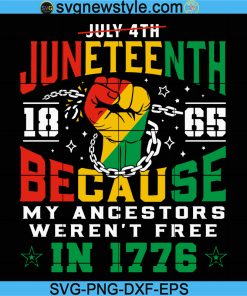 Juneteenth Svg, Juneteenth 1865 Because My Ancestors Weren't Free In 1776 Svg, Black Power Svg, Freedom Day, Black History Svg