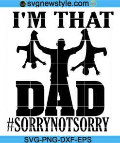 I’m That Dad Sorry Not Sorry Svg, Father’s Day Svg, Dad Svg, Daddy Svg, Png, Dxf, Eps