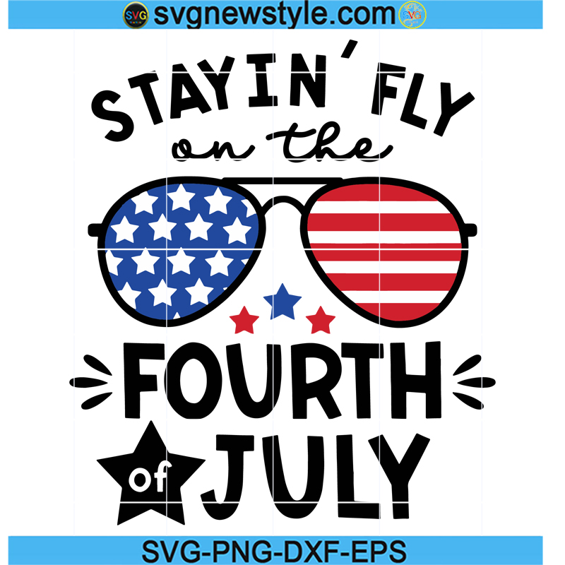 Stayin Fly on the 4th of July Svg, Independence Day Svg, PNG EPS DXF Cricut File 1 Stayin Fly on the 4th of July Svg