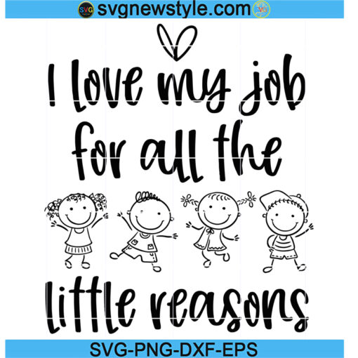 I Love My Job For All The Little Reasons Svg, Teacher SVG, Daycare Svg, Nursery School Svg, School Nurse Svg