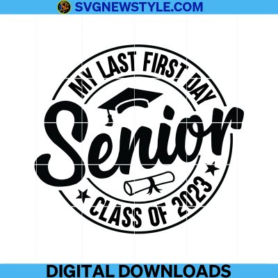 My Last First Day Senior 2023 Svg, Senior 2023 Svg, Back To School Svg ...