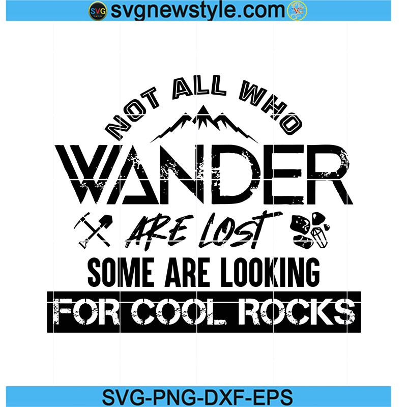 Not All Who Wander Are Lost Some Are Looking For Cool Rocks Svg, Rock ...