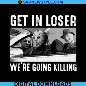 Get In Loser We're Going Killing Png