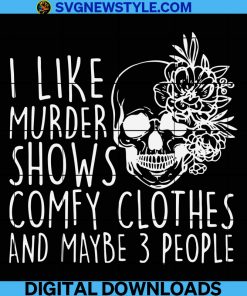 I Like Murder Shows Comfy Clothes and Maybe 3 People Svg, Witch Svg, Skull Rose Svg, Skull Flower Svg, Skull Halloween Svg, Png.