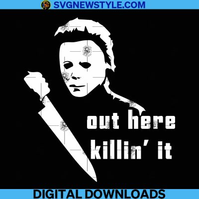 Out Here Killin' It Svg, Michael Myers Svg, Halloween Svg, Black ...