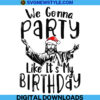 We Gonna Party Like It's My Birthday Svg